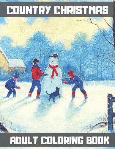 Country Christmas Adult Coloring Book: A Festive Coloring Book Featuring Beautiful Winter Landscapes and Heart Warming Holiday Scenes. (Stress Relieving Coloring Pages)