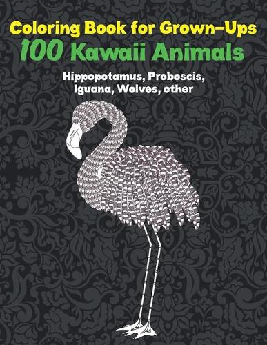 100 Kawaii Animals - Coloring Book for Grown-Ups - Hippopotamus, Proboscis, Iguana, Wolves, other