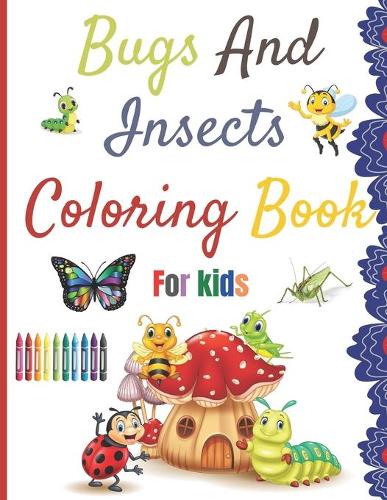 Bugs And Insects Coloring Book For Kids: Amazing & Fun Activity book for childrens, a lovely coloring pages, Perfect size for small hands 85 pages