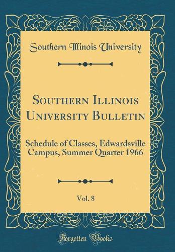Southern Illinois University Bulletin, Vol. 8: Schedule of Classes, Edwardsville Campus, Summer Quarter 1966 (Classic Reprint)
