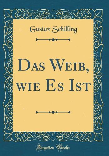 Das Weib, wie Es Ist (Classic Reprint)