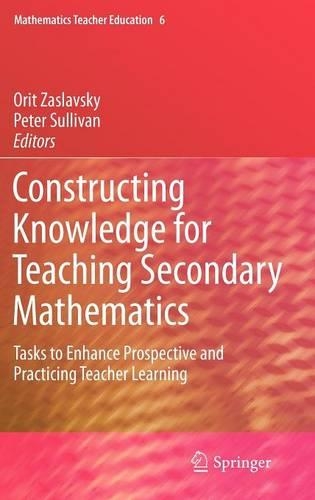 Constructing Knowledge for Teaching Secondary Mathematics: Tasks to Enhance Prospective and Practicing Teacher Learning(Mathematics Teacher Education)
