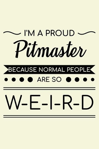 I'm A Proud Pitmaster Because Normal People Are So Weird