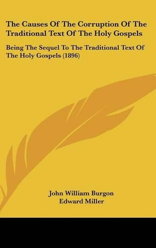 The Causes Of The Corruption Of The Traditional Text Of The Holy Gospels: Being The Sequel To The Traditional Text Of The Holy Gospels (1896)(English)