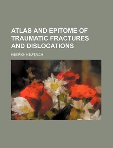 Atlas and Epitome of Traumatic Fractures and Dislocations