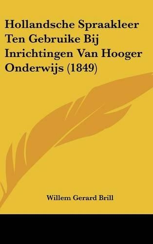 Hollandsche Spraakleer Ten Gebruike Bij Inrichtingen Van Hooger Onderwijs (1849)