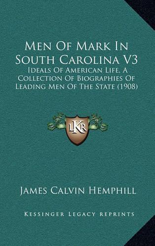 Men Of Mark In South Carolina V3: Ideals Of American Life, A Collection Of Biographies Of Leading Men Of The State (1908)(English)