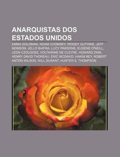 Anarquistas DOS Estados Unidos: Emma Goldman, Noam Chomsky, Woody Guthrie, Jeff Monson, Jello Biafra, Lucy Parsons, Eugene O'Neill(Portuguese)
