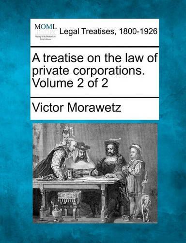 A treatise on the law of private corporations. Volume 2 of 2