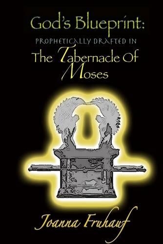 God's Blueprint: Prophetically Drafted In The Tabernacle Of Moses
