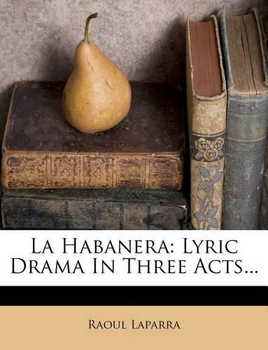 La Habanera: Lyric Drama in Three Acts...(English)