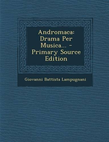 Andromaca: Drama Per Musica... - Primary Source Edition(Italian)