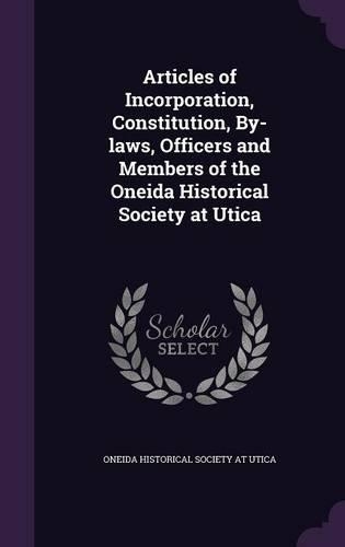 Articles of Incorporation, Constitution, By-Laws, Officers and Members of the Oneida Historical Society at Utica