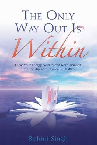 The Only Way Out is Within: Clear Your Energy System and Keep Yourself Emotionally and Physically Healthy: Clear Your Energy System and Keep Yourself Emotionally and Physically Health(English)