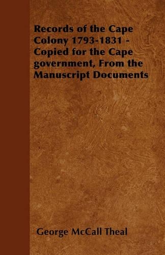 Records of the Cape Colony 1793-1831 - Copied for the Cape Government, From the Manuscript Documents: (English)
