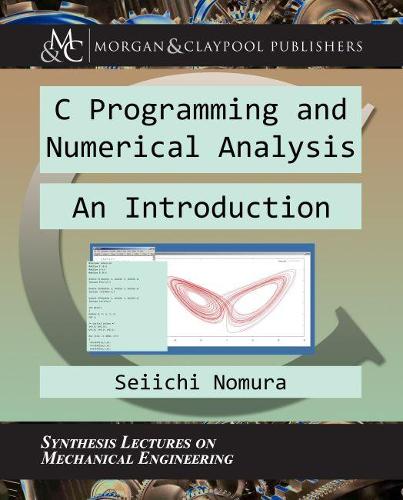 C Programming and Numerical Analysis: An Introduction(Synthesis Lectures on Mechanical Engineering)