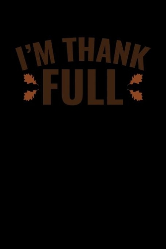 I'm Thank Full: Journal / Notebook / Diary Gift - 6"x9" - 120 pages - White Lined Paper - Matte Cover