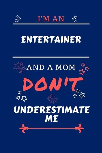 I'm An Entertainer And A Mom Don't Underestimate Me: Perfect Gag Gift For An Entertainer Who Happens To Be A Mom And NOT To Be Underestimated! - Blank Lined Notebook Journal - 100 Pages 6 x 9 Format - 