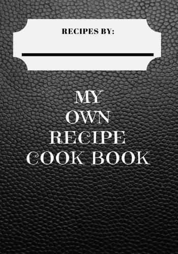 My Own Recipe Cook Book