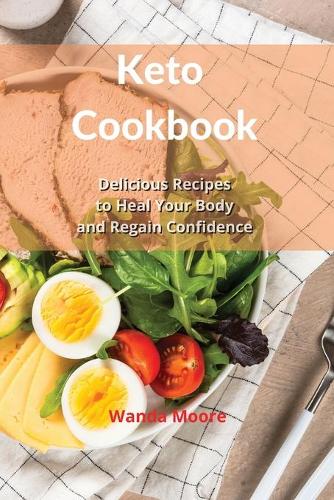 Keto Cookbook: Delicious Recipes to Heal Your Body and Regain Confidence