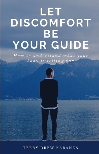 Let Discomfort Be Your Guide: How to understand what your body is telling you