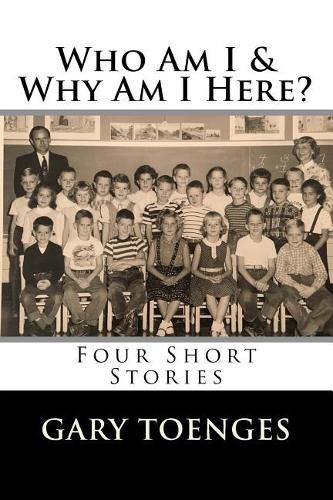 Who Am I & Why Am I Here?: Four Short Stories