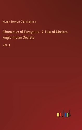 Chronicles of Dustypore. A Tale of Modern Anglo-Indian Society
