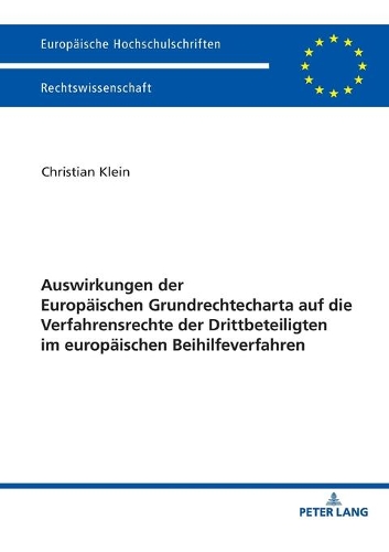 Auswirkungen Der Europaeischen Grundrechtecharta Auf Die Verfahrensrechte Der Drittbeteiligten Im Europaeischen Beihilfeverfahren: (6011 Europaeische Hochschulschriften Recht)