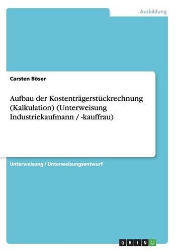 Aufbau der Kostenträgerstückrechnung (Kalkulation) (Unterweisung Industriekaufmann / -kauffrau): (German)