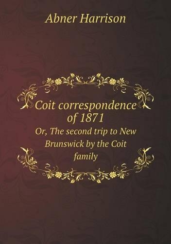 Coit correspondence of 1871 Or, The second trip to New Brunswick by the Coit family: (English)
