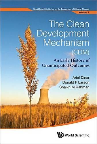 The Clean Development Mechanism (CDM): An Early History of Unanticipated Outcomes: An Early History of Unanticipated Outcomes