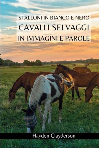 Cavalli Selvaggi in Immagini e Parole - Stalloni in Bianco e Nero: Alla scoperta di puledri e cavalli. Libro fotografico in bianco e nero