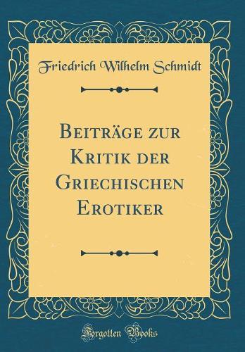 Beiträge zur Kritik der Griechischen Erotiker (Classic Reprint)
