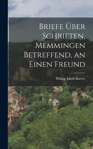 Briefe über Schriften, Memmingen betreffend, an einen Freund