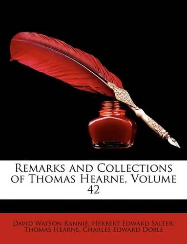 Remarks and Collections of Thomas Hearne, Volume 42