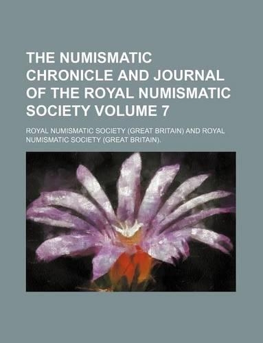The Numismatic Chronicle and Journal of the Royal Numismatic Society Volume 7