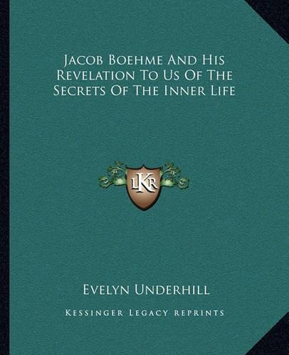 Jacob Boehme And His Revelation To Us Of The Secrets Of The Inner Life: (English)