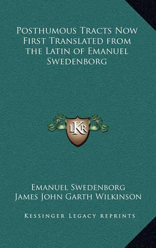 Posthumous Tracts Now First Translated from the Latin of Emanuel Swedenborg
