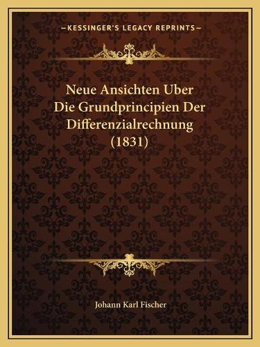 Neue Ansichten Uber Die Grundprincipien Der Differenzialrechnung (1831)