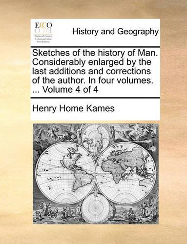 Sketches of the history of Man. Considerably enlarged by the last additions and corrections of the author. In four volumes. ... Volume 4 of 4