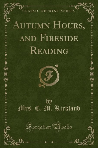 Autumn Hours, and Fireside Reading (Classic Reprint): (English)