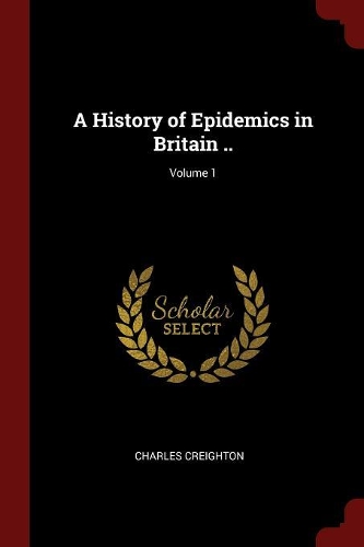 A History of Epidemics in Britain ..; Volume 1