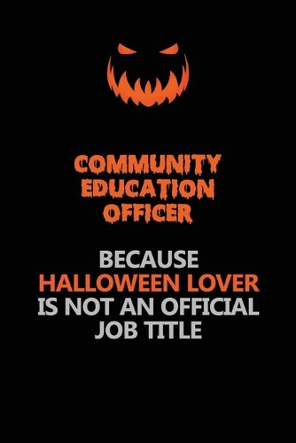 Community Education Officer Because Halloween Lover Is Not An Official Job Title: Halloween Scary Pumpkin Jack O'Lantern 120 Pages 6x9 Blank Lined Paper Notebook Journal