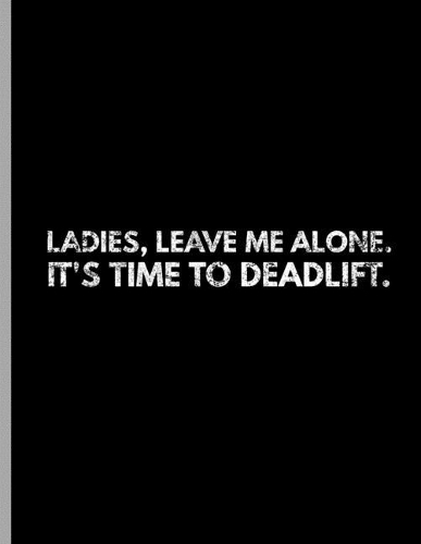 Ladies, Leave Me Alone. It's Time To Deadlift.: Funny Bodybuilding Powerlifter Dumbbells Notebook - 120 Lined Pages 8.5x11 Composition