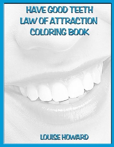 'Have Good Teeth' Law of Attraction Coloring Book: (15 Exercise & Health Law of Attraction)
