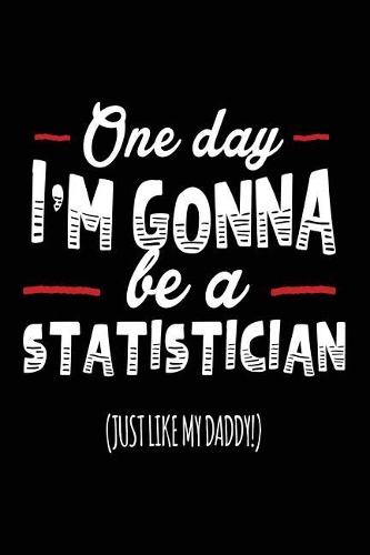 One Day I'm Gonna Be A Statistician (Just Like My Daddy!)