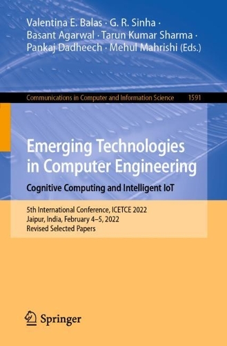 Emerging Technologies in Computer Engineering: Cognitive Computing and Intelligent IoT: 5th International Conference, ICETCE 2022, Jaipur, India, February 4–5, 2022, Revised Selected Papers(1591 Communications in Computer and Information Science)