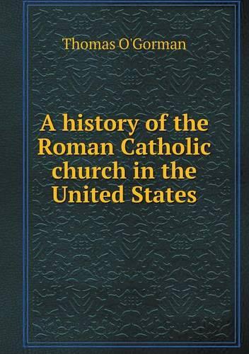 A history of the Roman Catholic church in the United States: (English)
