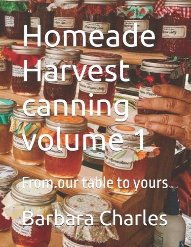 Homeade Harvest canning volume 1