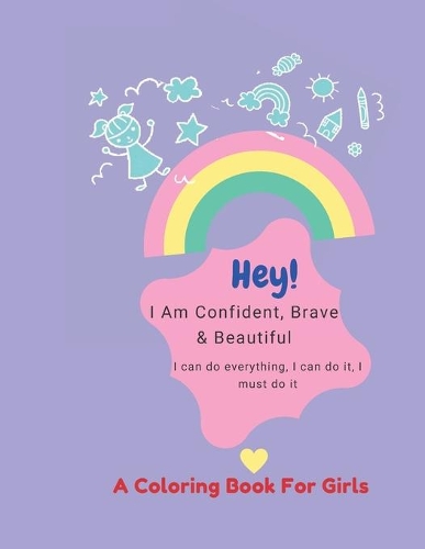 Hey ! I Am Confident, Brave & Beautiful: I can do everything, I can do it, I must do it: a coloring book for girls